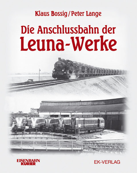 Die Anschlussbahn der Leuna-Werke - Klaus Bossig, Peter Lange