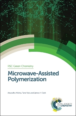 Microwave-Assisted Polymerization - Anuradha Mishra, Tanvi Vats, James H Clark