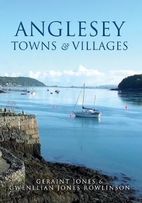Anglesey Towns and Villages - Geraint Jones, Gwenllian Jones Rowlinson