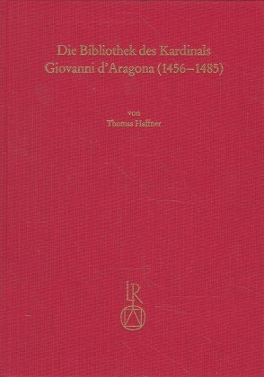 Die Bibliothek des Kardinals Giovanni d´Aragona (1456 bis 1485) - Thomas Haffner