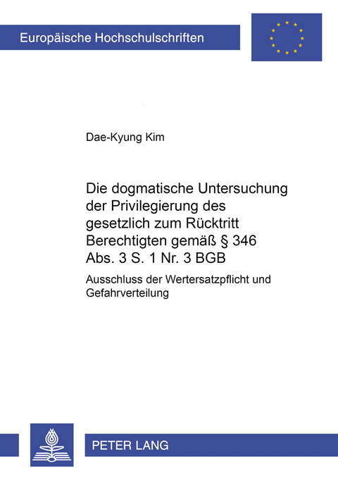Die dogmatische Untersuchung der Privilegierung des gesetzlich zum Rücktritt Berechtigten gemäß § 346 Abs. 3 S. 1 Nr. 3 BGB - Dae-Kyung Kim