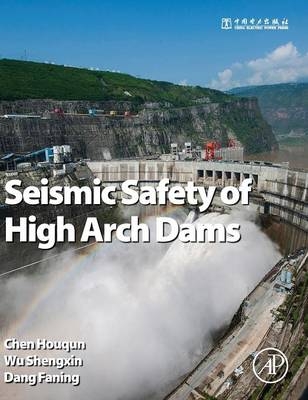 Seismic Safety of High Arch Dams - Houqun Chen, Shengxin Wu, Faning Dang