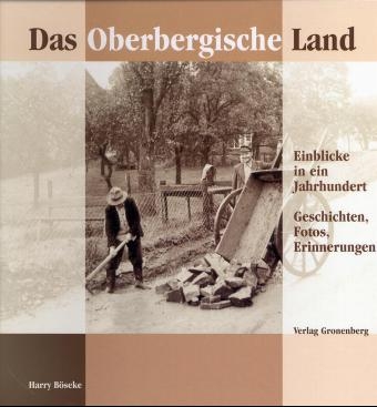 Das Oberbergische Land - Einblicke in ein Jahrhundert - Harry Böseke