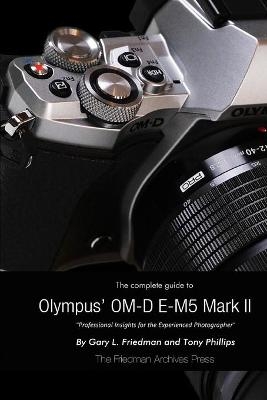 The Complete Guide to Olympus' E-M5 II (B&W Edition) - Gary L. Friedman, Tony Phillips