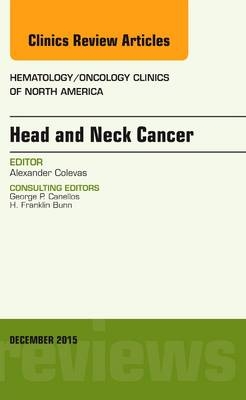 Head and Neck Cancer, An Issue of Hematology/Oncology Clinics of North America - Alexander Colevas