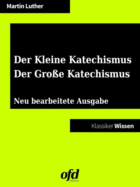 Der Kleine Katechismus - Der Große Katechismus -  Martin Luther