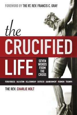 The Crucified Life - Charlie Holt