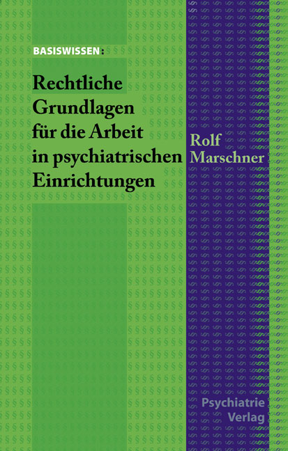 Rechtliche Grundlagen für die Arbeit in psychiatrischen Einrichtungen - Rolf Marschner