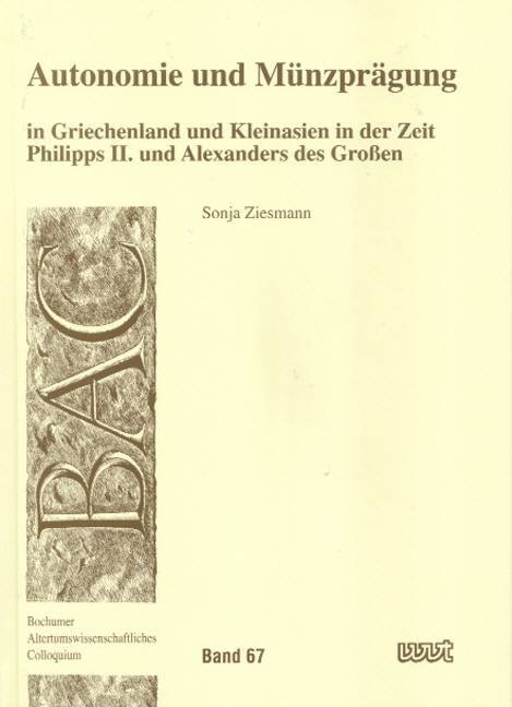 Autonomie und Münzprägung in Griechenland und Kleinasien in der Zeit Philipps II. und Alexanders des Grossen - Sonja Ziesmann