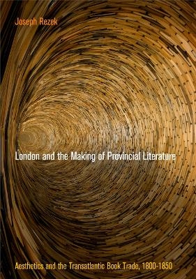 London and the Making of Provincial Literature - Joseph Rezek