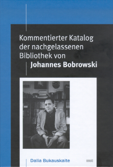 Kommentierter Katalog der nachgelassenen Bibliothek von Johannes Bobrowski - Dalia Bukauskaite