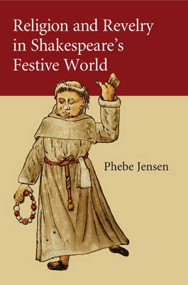 Religion and Revelry in Shakespeare's Festive World - Phebe Jensen