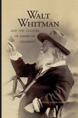 Walt Whitman and the Culture of American Celebrity - David Haven Blake