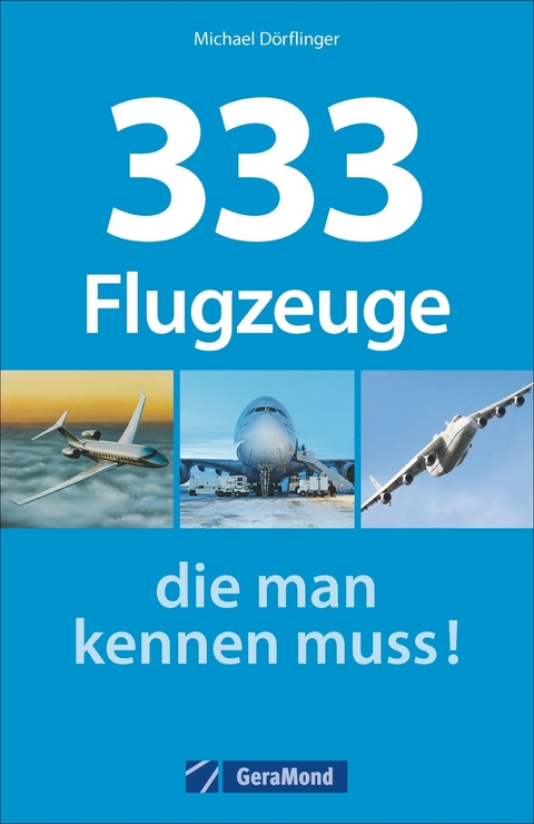 333 Flugzeuge, die man kennen muss! - Michael Dörflinger