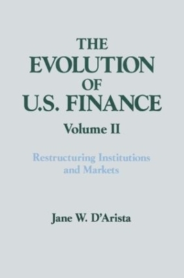The Evolution of US Finance: v. 2: Restructuring Institutions and Markets - Jane W. D'Arista