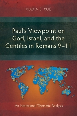 Paul's Viewpoint on God, Israel, and the Gentiles in Romans 9-11 - Xiaxia Xue