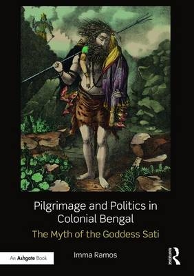 Pilgrimage and Politics in Colonial Bengal -  Imma Ramos