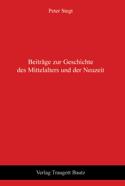 Beiträge zur Geschichte des Mittelalters und der Neuzeit - Peter Stegt