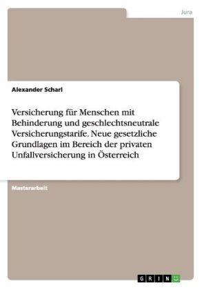 Versicherung fÃ¼r Menschen mit Behinderung und geschlechtsneutrale Versicherungstarife. Neue gesetzliche Grundlagen im Bereich der privaten Unfallversicherung in Ãsterreich - Alexander Scharl