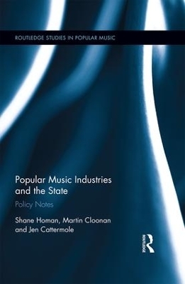 Popular Music Industries and the State - Shane Homan, Martin Cloonan, Jennifer Cattermole