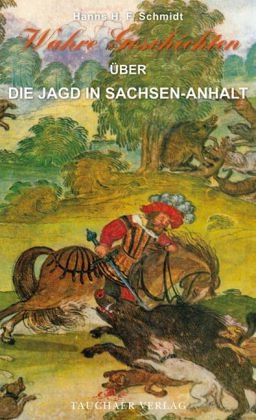 Wahre Geschichten über die Jagd in Sachsen-Anhalt - Hanns H. F. Schmidt
