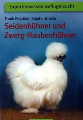 Seidenhühner und Zwerg-Haubenhühner - Frank Peschke, Günther Droste