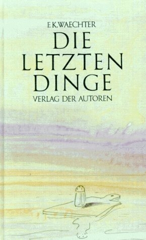 Die letzten Dinge - Friedrich K Waechter