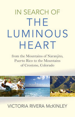 In Search of the Luminous Heart – From the Mountains of Naranjito, Puerto Rico to the Mountains of Crestone, Colorado - Victoria Rivera Mckinley