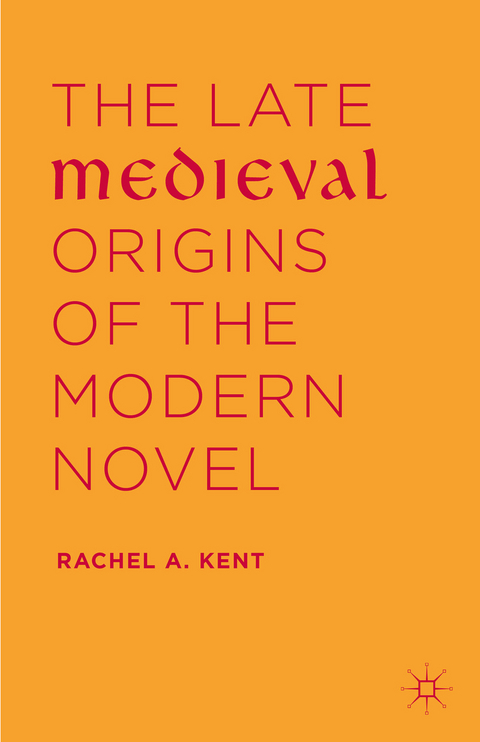 The Late Medieval Origins of the Modern Novel - Rachel A. Kent