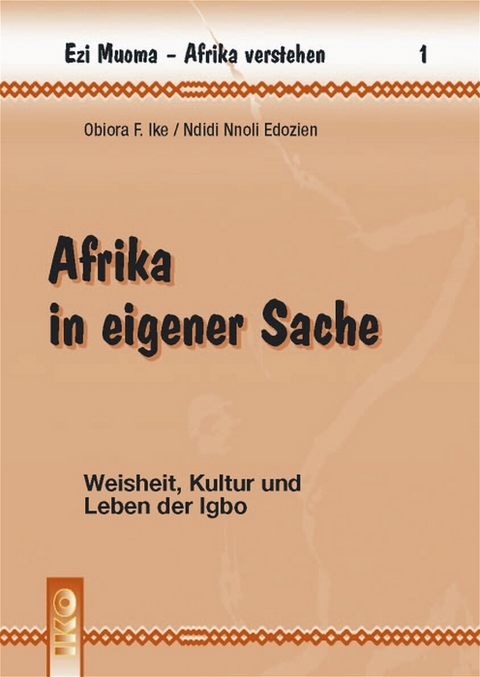 Afrika in eigener Sache - Weisheit, Kultur und Leben der Igbo - Obiora F Ike