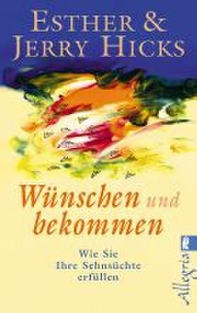 Wünschen und bekommen - Esther Hicks, Jerry Hicks