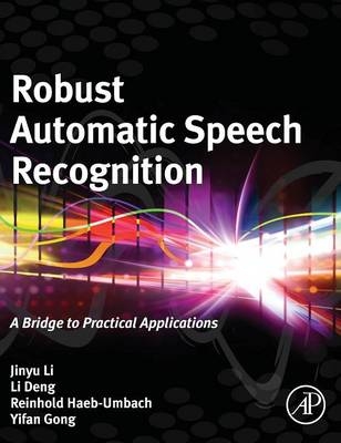 Robust Automatic Speech Recognition - Jinyu Li, Li Deng, Reinhold Haeb-Umbach, Yifan Gong
