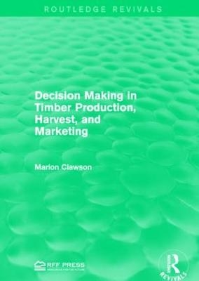 Decision Making in Timber Production, Harvest, and Marketing - Marion Clawson