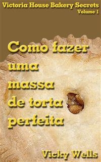 Como Fazer Uma Massa De Torta Perfeita - Vicky Wells