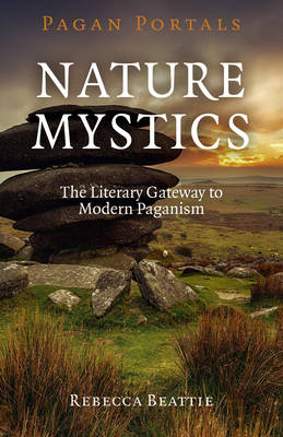 Pagan Portals – Nature Mystics – The Literary Gateway to Modern Paganism - Rebecca Beattie