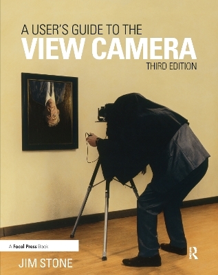 A User's Guide to the View Camera - Jim Stone