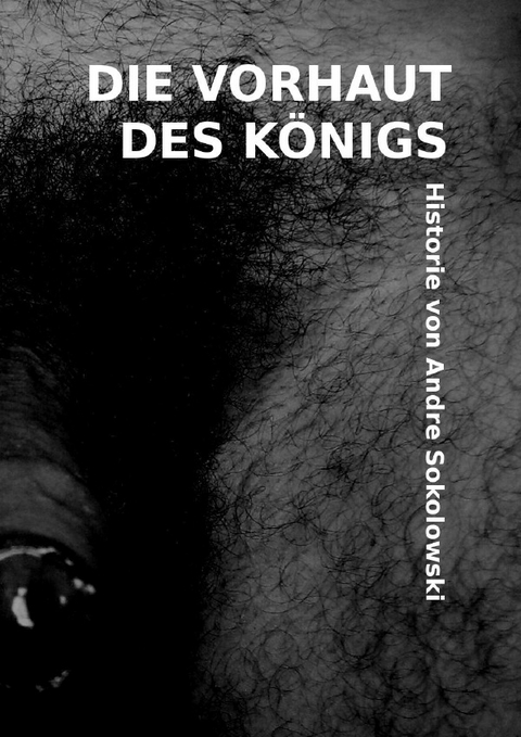 DIE VORHAUT DES KÖNIGS - Andre Sokolowski