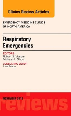 Respiratory Emergencies, An Issue of Emergency Medicine Clinics of North America - Robert J. Vissers, Michael A. Gibbs