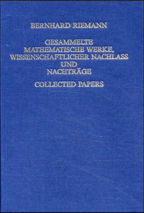 Gesammelte Mathematische Werke, Wissenschaftlicher Nachlass und Nachträge - Collected Papers - Bernhard Riemann
