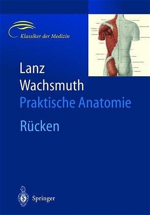 Praktische Anatomie. Ein Lehr- und Hilfsbuch der anatomischen Grundlagen ärztlichen Handelns / Rücken - J. Rickenbacher, A. M. Landolt, K. Theiler, T. von Lanz, W. Wachsmuth