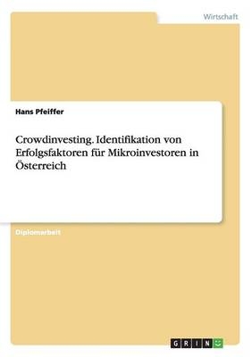 Crowdinvesting. Identifikation von Erfolgsfaktoren fÃ¼r Mikroinvestoren in Ãsterreich - Hans Pfeiffer