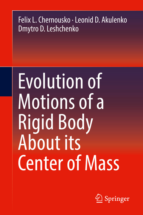 Evolution of Motions of a Rigid Body About its Center of Mass - Felix L. Chernousko, Leonid D. Akulenko, Dmytro D. Leshchenko