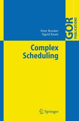 Complex Scheduling - Peter Brucker, Sigrid Knust