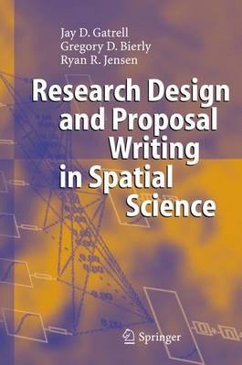 Research Design and Proposal Writing in Spatial Science - Jay D. Gatrell, Gregory D. Bierly, Ryan R. Jensen