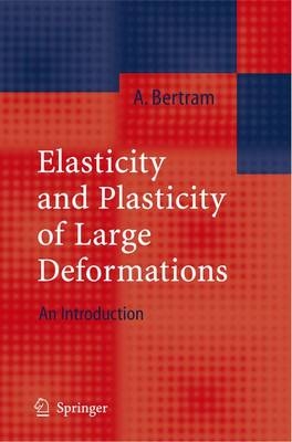 Elasticity and Plasticity of Large Deformations - Albrecht Bertram