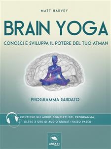 Brain Yoga. Conosci e sviluppa il potere del tuo atman - Matt Harvey
