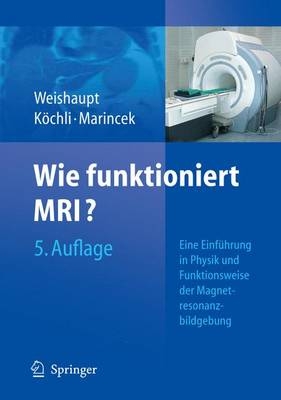 Wie funktioniert MRT? - Dominik Weishaupt, Victor D. Koechli, Borut Marincek