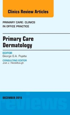 Primary Care Dermatology, An Issue of Primary Care: Clinics in Office Practice - George G.A. Pujalte