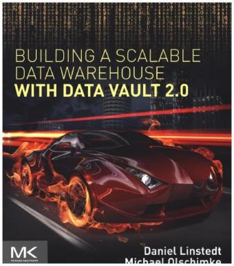 Building a Scalable Data Warehouse with Data Vault 2.0 - Daniel Linstedt, Michael Olschimke