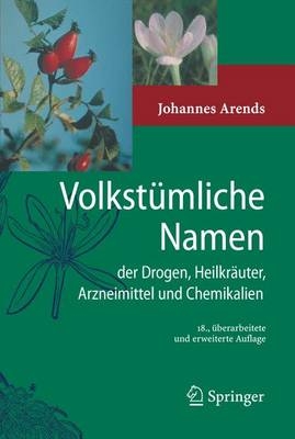 Volkstümliche Namen der Drogen, Heilkräuter, Arzneimittel und Chemikalien - Johannes Arends